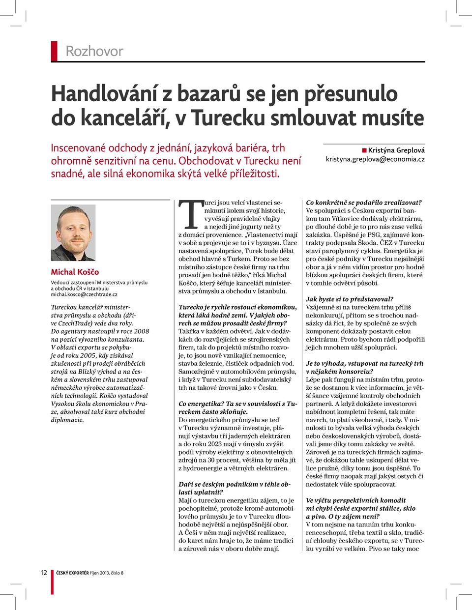 cz Michal Koščo Vedoucí zastoupení Ministerstva průmyslu aobchodu ČR vistanbulu michal.kosco@czechtrade.cz Tureckou kancelář ministerstva průmyslu aobchodu (dříve CzechTrade) vede dva roky.