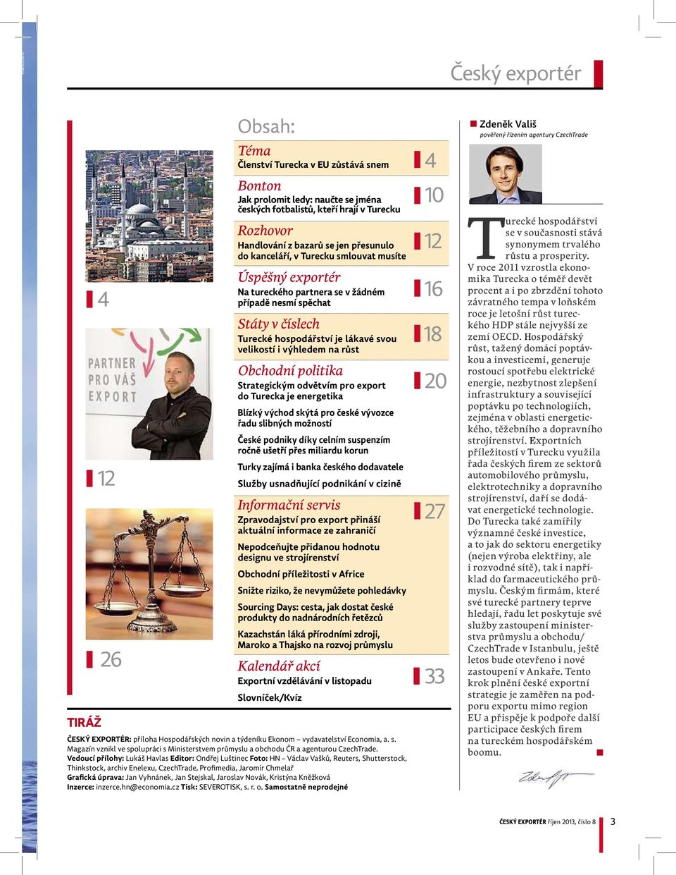 ivýhledem na růst Obchodní politika Strategickým odvětvím pro export do turecka je energetika Blízký východ skýtá pro české vývozce řadu slibných možností České podniky díky celním suspenzím ročně