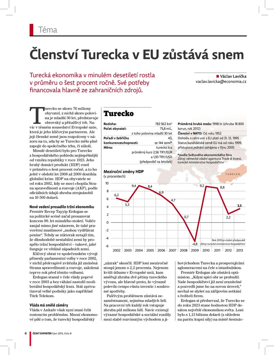Ale její členské země jsou rozpolceny v názoru na to, zda by se Turecko mělo plně zapojit do společného trhu, či nikoli.