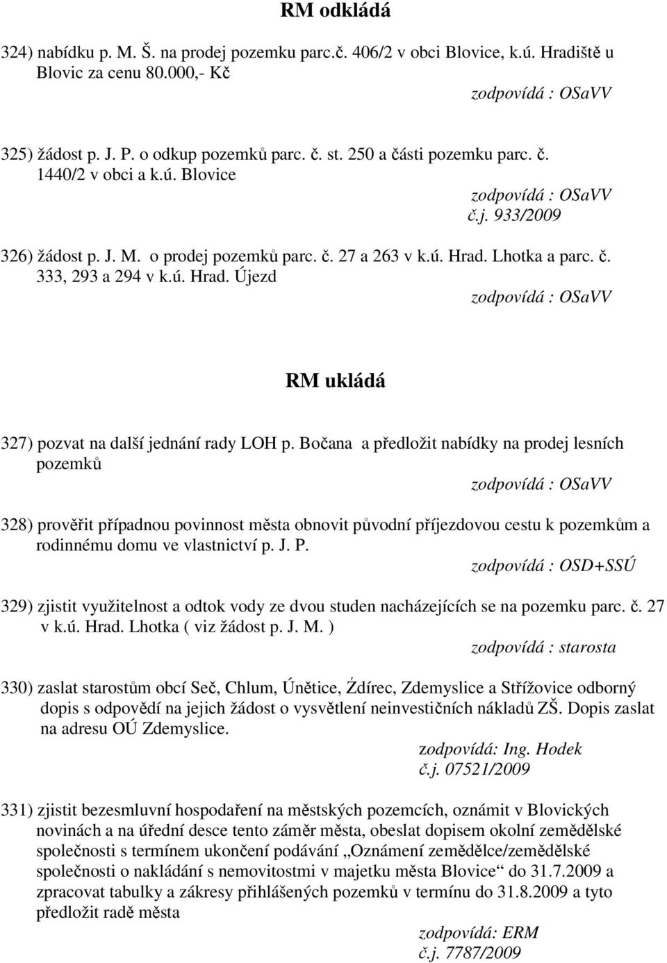 Bočana a předložit nabídky na prodej lesních pozemků 328) prověřit případnou povinnost města obnovit původní příjezdovou cestu k pozemkům a rodinnému domu ve vlastnictví p. J. P.