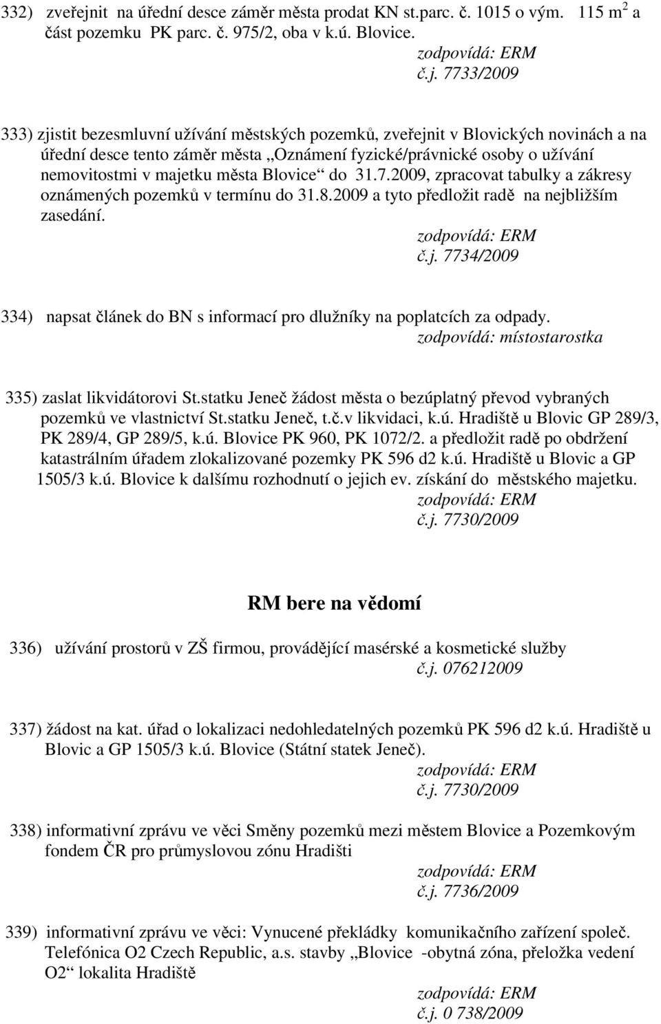 7733/2009 333) zjistit bezesmluvní užívání městských pozemků, zveřejnit v Blovických novinách a na úřední desce tento záměr města Oznámení fyzické/právnické osoby o užívání nemovitostmi v majetku