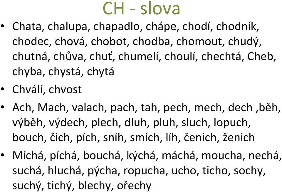 mech, dech,běh, výběh, výdech, plech, dluh, pluh, sluch, lopuch, bouch, čich, pích, sníh, smích, líh, čenich, ženich