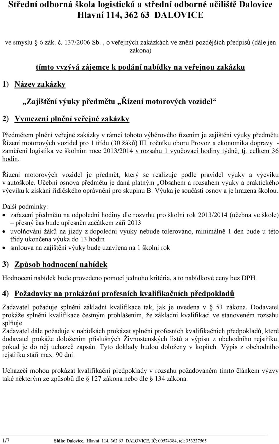 veřejné zakázky v rámci tohoto výběrového řízením je zajištění výuky předmětu Řízení motorových vozidel pro 1 třídu (30 žáků) III.