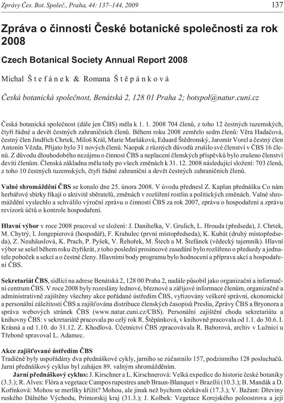 spoleènost, Benátská 2, 128 01 Praha 2; botspol@natur.cuni.cz Èeská botanická spoleènost (dále jen ÈBS) mìla k 1. 1. 2008 704 èlenù, z toho 12 èestných tuzemských, ètyøi øádné a devìt èestných zahranièních èlenù.
