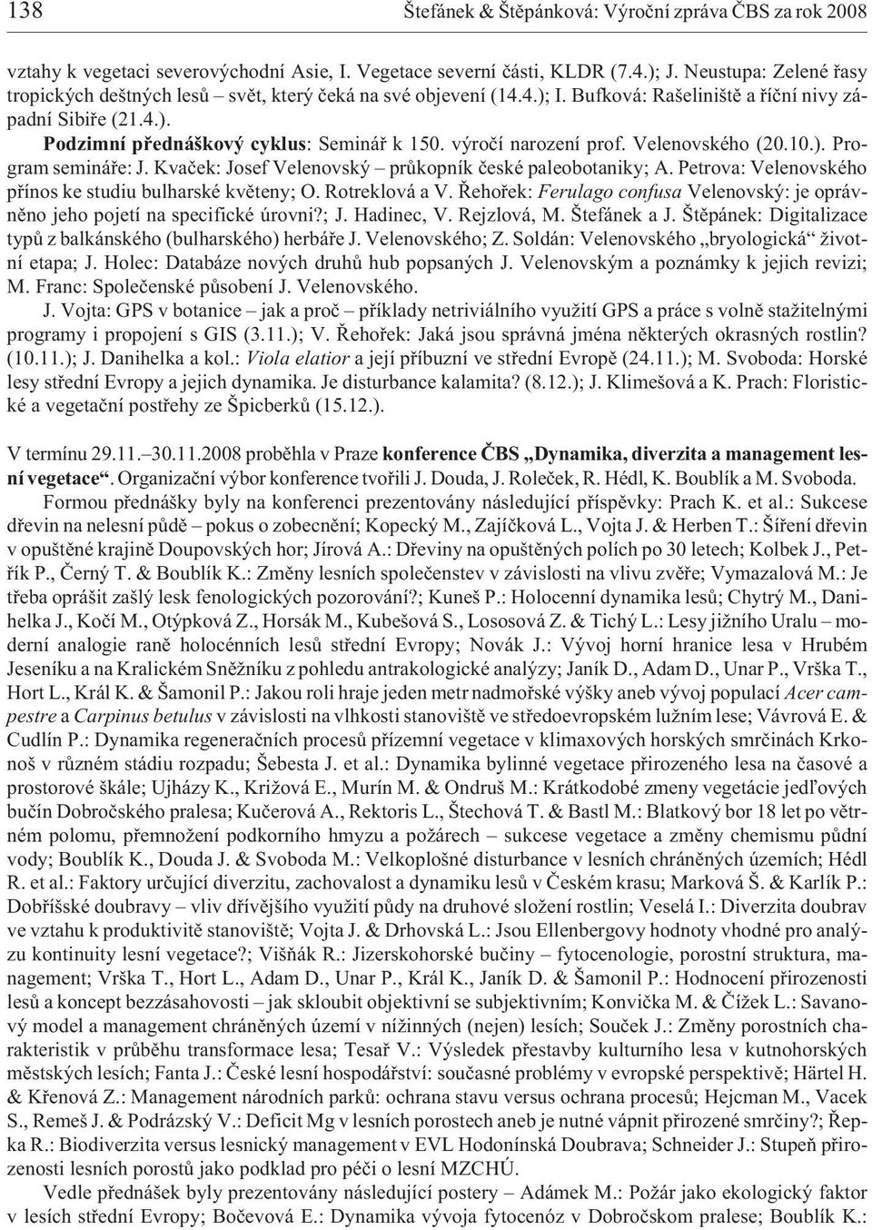 výroèí narození prof. Velenovského (20.10.). Program semináøe: J. Kvaèek: Josef Velenovský prùkopník èeské paleobotaniky; A. Petrova: Velenovského pøínos ke studiu bulharské kvìteny; O.