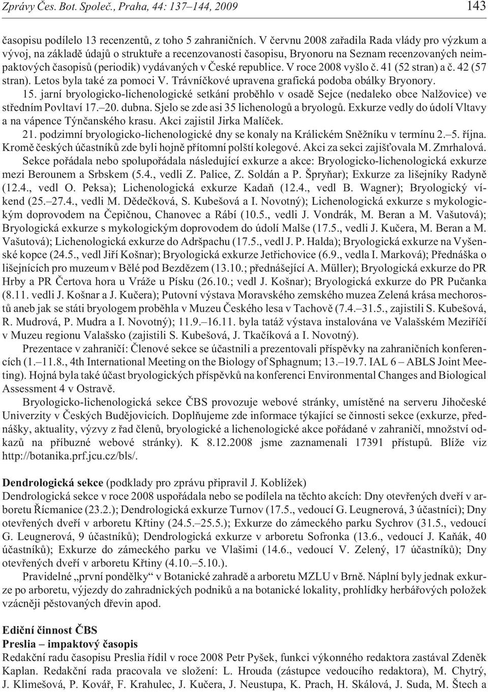 republice. V roce 2008 vyšlo è. 41 (52 stran) a è. 42 (57 stran). Letos byla také za pomoci V. Trávníèkové upravena grafická podoba obálky Bryonory. 15.