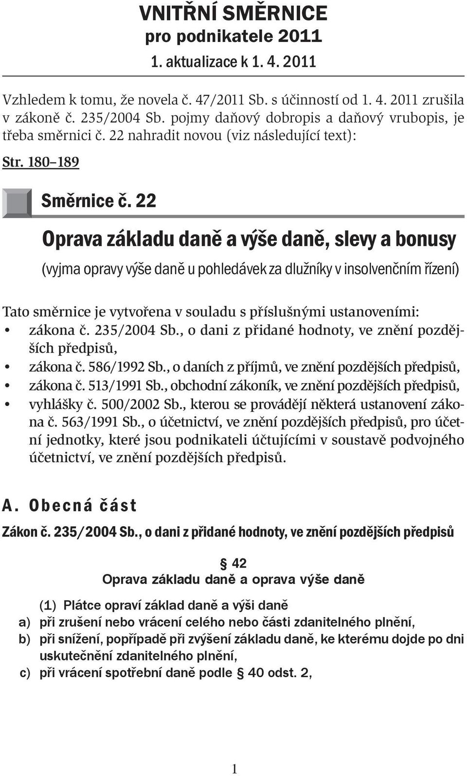 22 Oprava základu daně a výše daně, slevy a bonusy (vyjma opravy výše daně u pohledávek za dlužníky v insolvenčním řízení) Tato směrnice je vytvořena v souladu s příslušnými ustanoveními: zákona č.