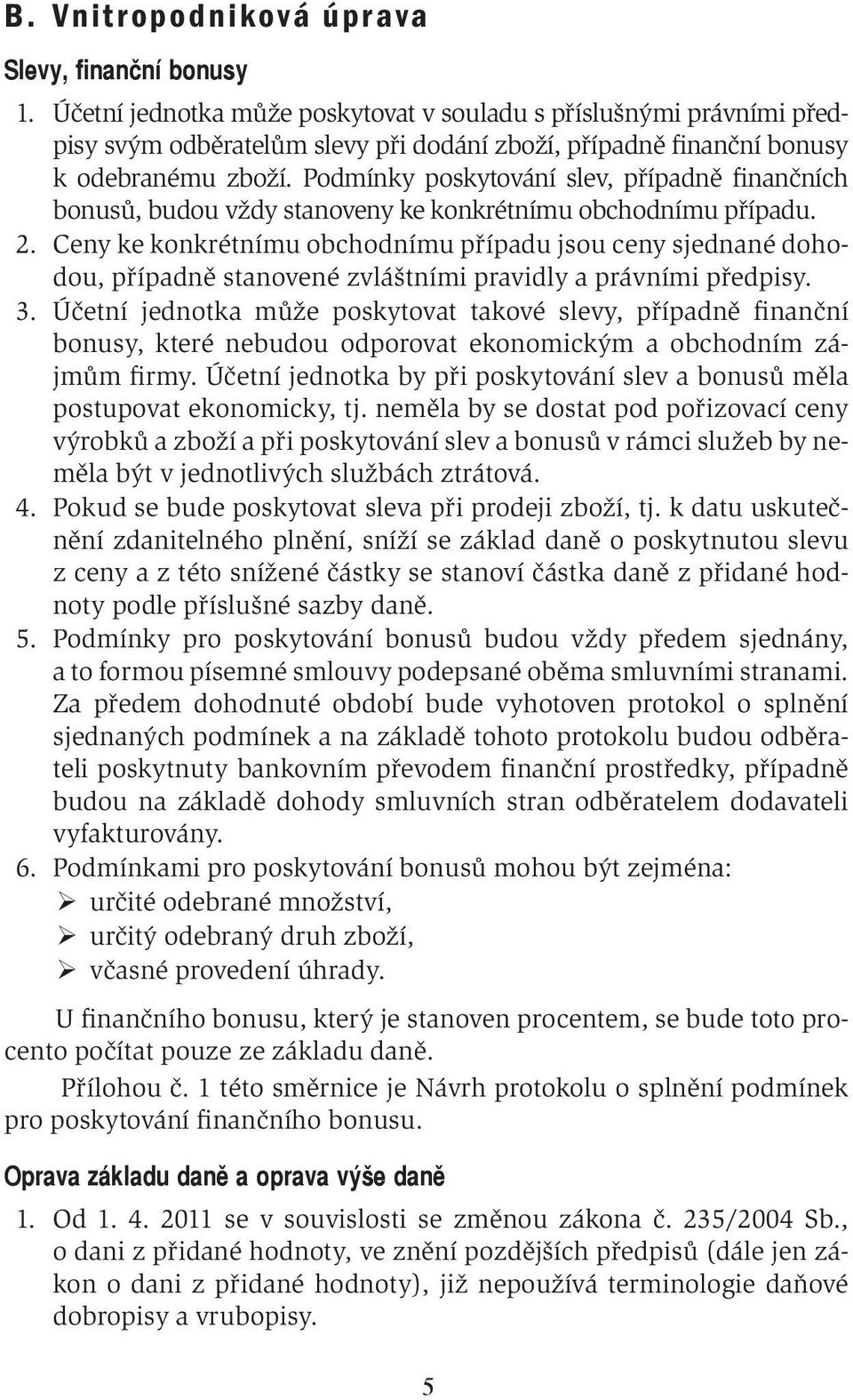 Podmínky poskytování slev, případně finančních bonusů, budou vždy stanoveny ke konkrétnímu obchodnímu případu. 2.