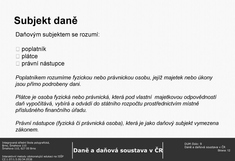 Plátce je osoba fyzická nebo právnická, která pod vlastní majetkovou odpovědností daň vypočítává, vybírá a odvádí do