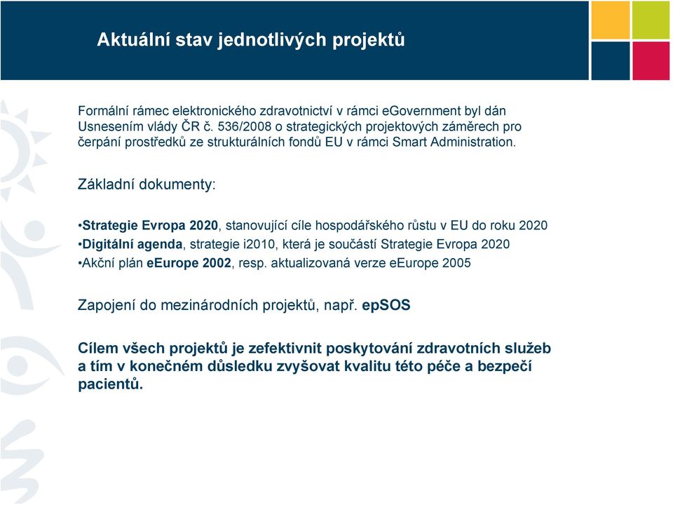 Základní dokumenty: Strategie Evropa 2020, stanovující cíle hospodářského růstu v EU do roku 2020 Digitální agenda, strategie i2010, která je součástí Strategie Evropa