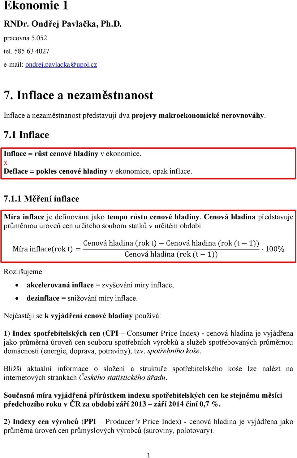 x Deflace = pokles cenové hladiny v ekonomice, opak inflace. 7.1.1 Měření inflace Míra inflace je definována jako tempo růstu cenové hladiny.