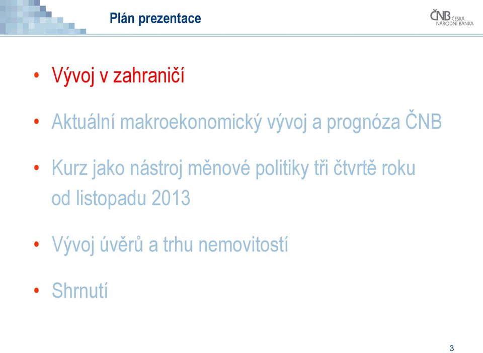 nástroj měnové politiky tři čtvrtě roku od
