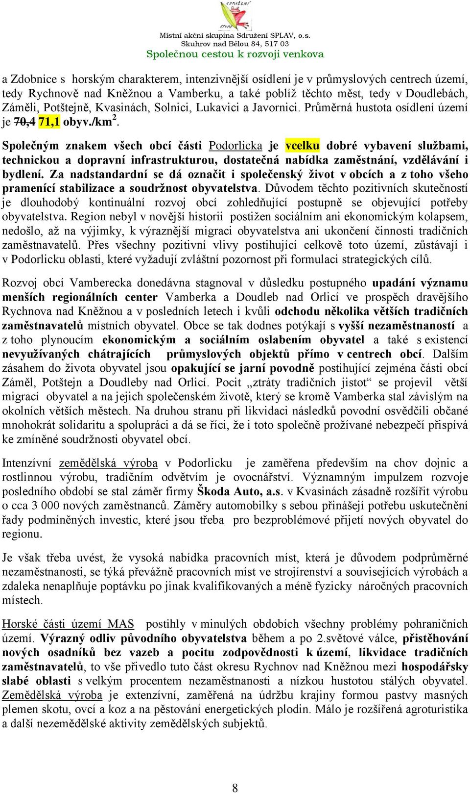 Společným znakem všech obcí části Podorlicka je vcelku dobré vybavení sluţbami, technickou a dopravní infrastrukturou, dostatečná nabídka zaměstnání, vzdělávání i bydlení.
