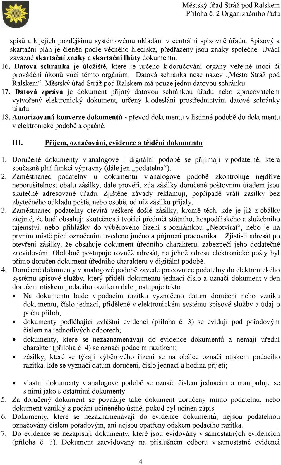 Datová schránka nese název Město Stráž pod Ralskem. Městský úřad Stráž pod Ralskem má pouze jednu datovou schránku. 17.