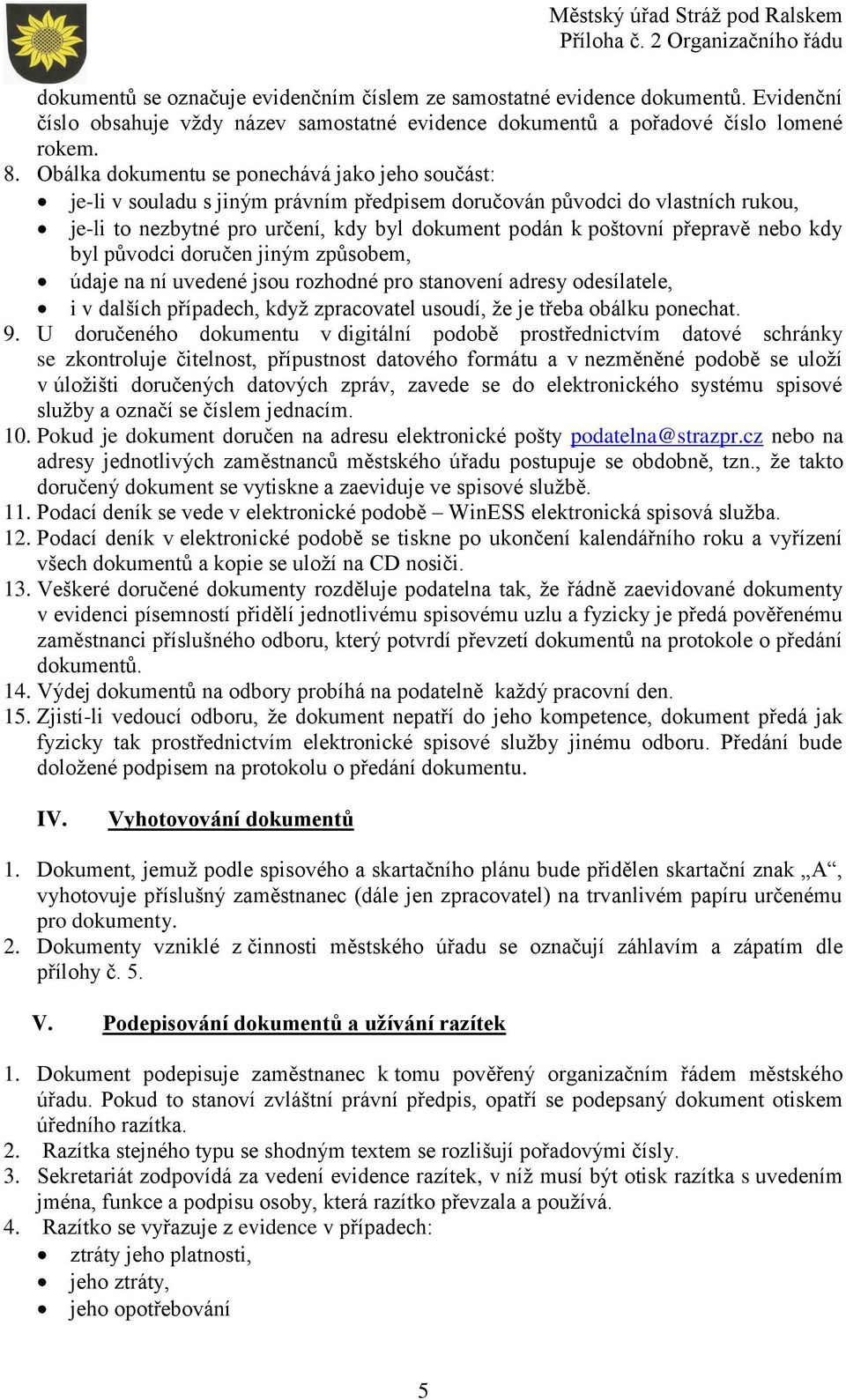 přepravě nebo kdy byl původci doručen jiným způsobem, údaje na ní uvedené jsou rozhodné pro stanovení adresy odesílatele, i v dalších případech, když zpracovatel usoudí, že je třeba obálku ponechat.