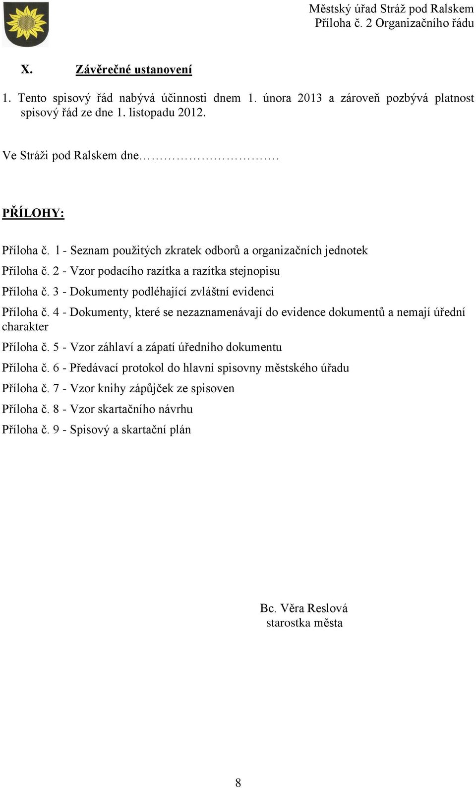 3 - Dokumenty podléhající zvláštní evidenci Příloha č. 4 - Dokumenty, které se nezaznamenávají do evidence dokumentů a nemají úřední charakter Příloha č.