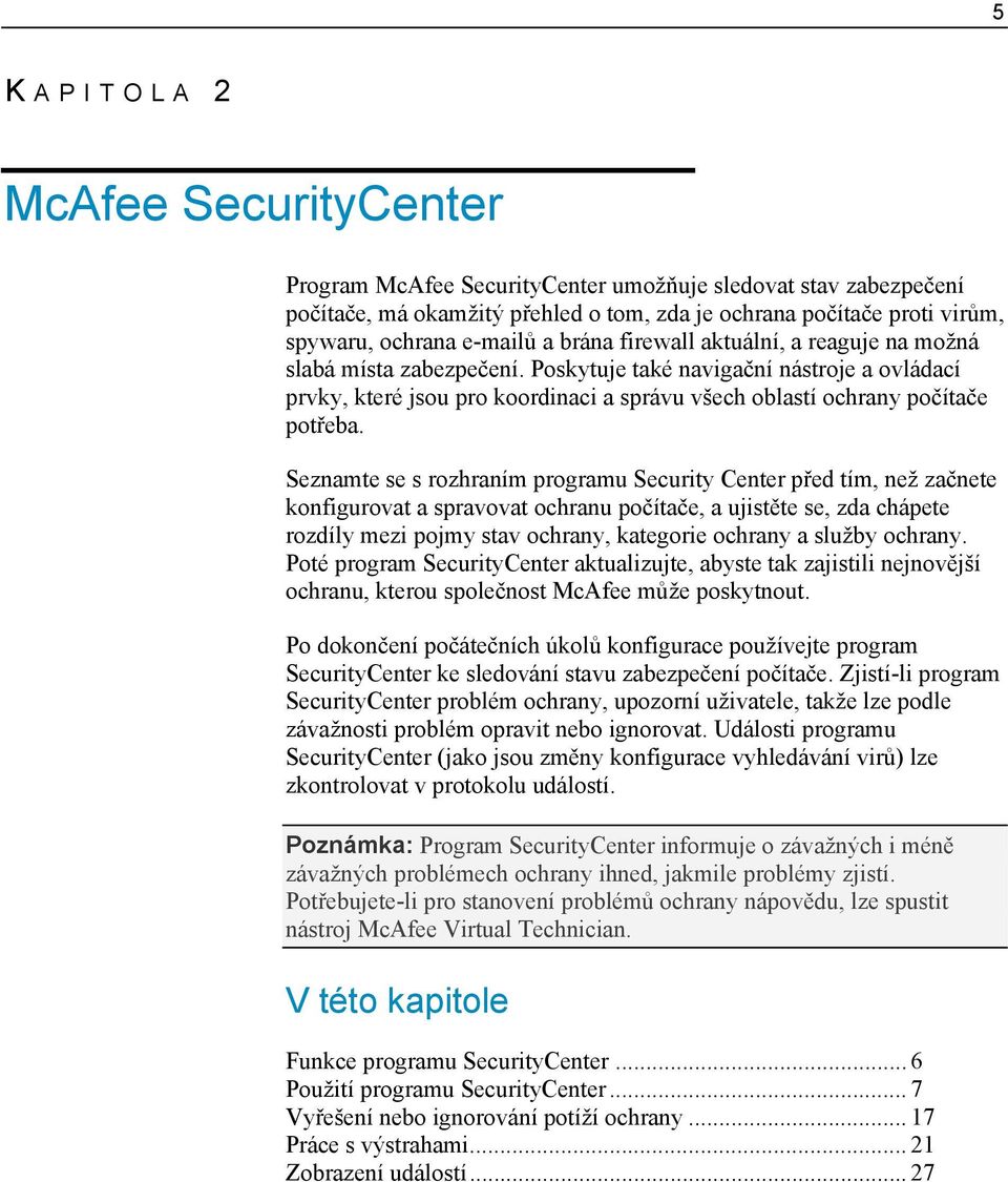 Seznamte se s rozhraním programu Security Center před tím, než začnete konfigurovat a spravovat ochranu počítače, a ujistěte se, zda chápete rozdíly mezi pojmy stav ochrany, kategorie ochrany a