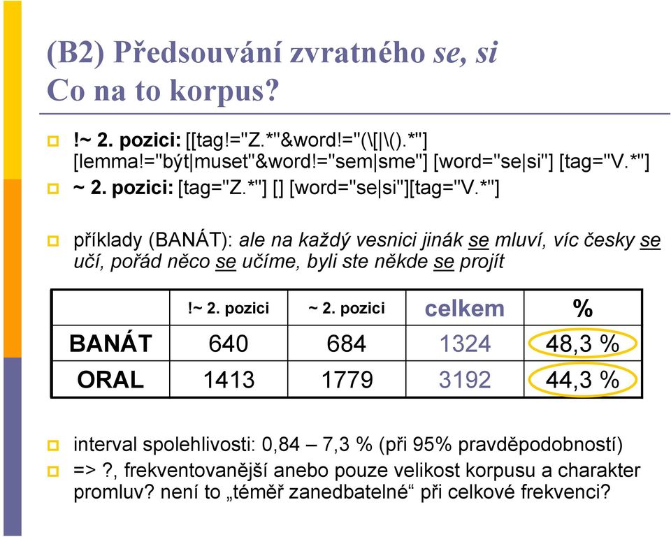 *"] příklady (BANÁT): ale na každý vesnici jinák se mluví, víc česky se učí, pořád něco se učíme, byli ste někde se projít!~ 2. pozici ~ 2.