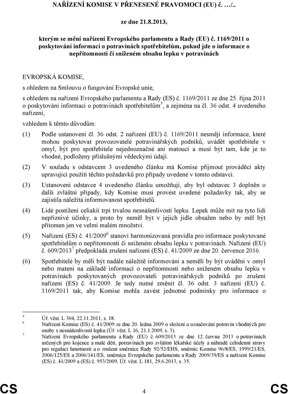 unie, s ohledem na nařízení Evropského parlamentu a Rady (ES) č. 1169/2011 ze dne 25. října 2011 o poskytování informací o potravinách spotřebitelům 5, a zejména na čl. 36 odst.