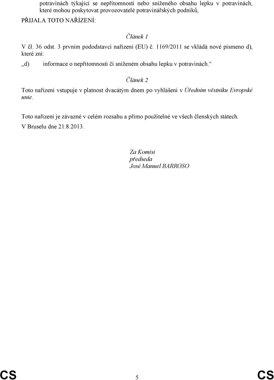 1169/2011 se vkládá nové písmeno d), které zní: d) informace o nepřítomnosti či sníženém obsahu lepku v potravinách.