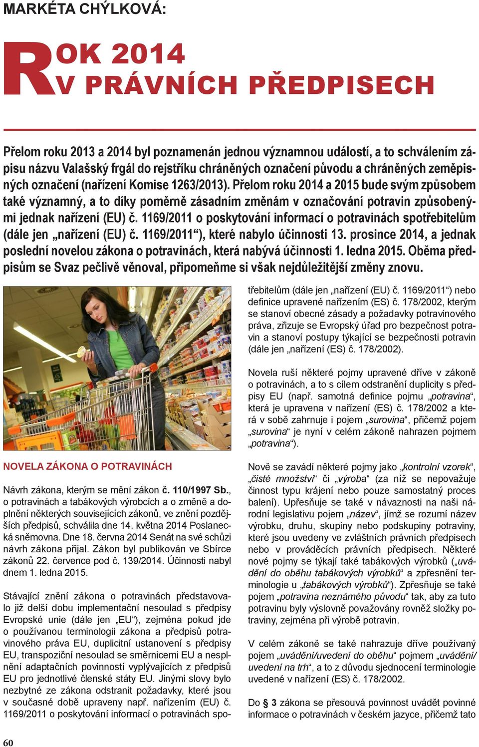 Přelom roku 2014 a 2015 bude svým způsobem také významný, a to díky poměrně zásadním změnám v označování potravin způsobenými jednak nařízení (EU) č.