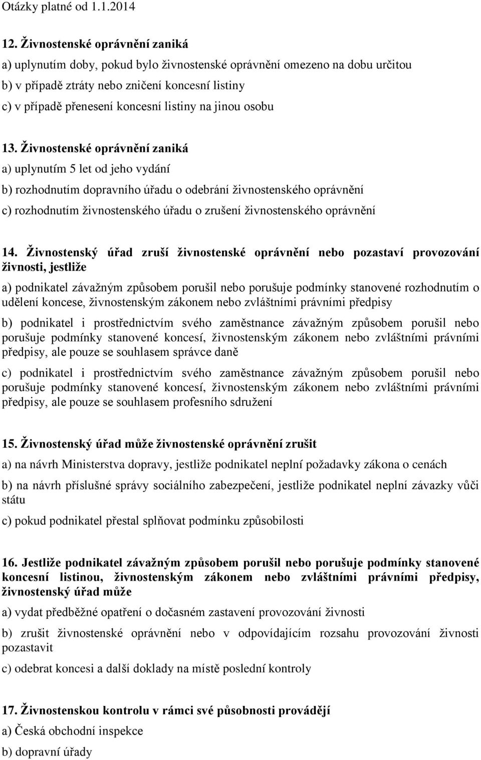 Živnostenské oprávnění zaniká a) uplynutím 5 let od jeho vydání b) rozhodnutím dopravního úřadu o odebrání živnostenského oprávnění c) rozhodnutím živnostenského úřadu o zrušení živnostenského