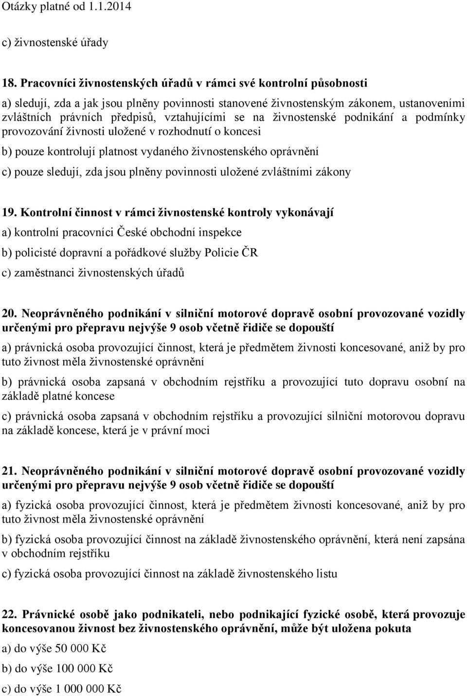 se na živnostenské podnikání a podmínky provozování živnosti uložené v rozhodnutí o koncesi b) pouze kontrolují platnost vydaného živnostenského oprávnění c) pouze sledují, zda jsou plněny povinnosti