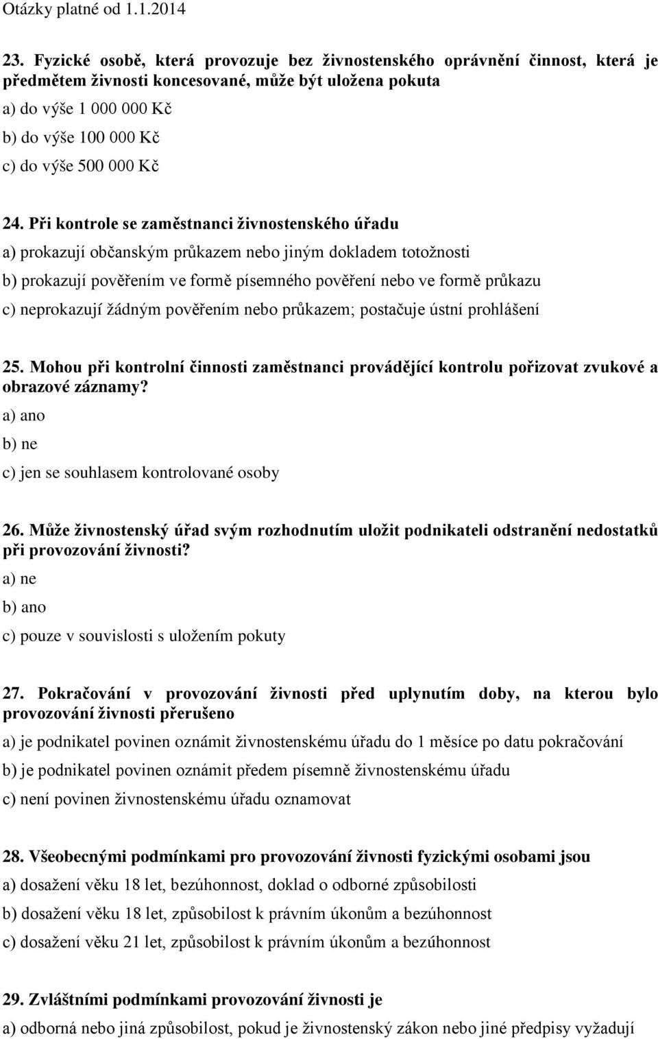 Při kontrole se zaměstnanci živnostenského úřadu a) prokazují občanským průkazem nebo jiným dokladem totožnosti b) prokazují pověřením ve formě písemného pověření nebo ve formě průkazu c) neprokazují