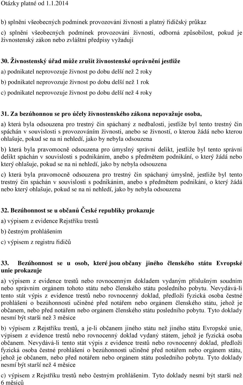 Živnostenský úřad může zrušit živnostenské oprávnění jestliže a) podnikatel neprovozuje živnost po dobu delší než 2 roky b) podnikatel neprovozuje živnost po dobu delší než 1 rok c) podnikatel