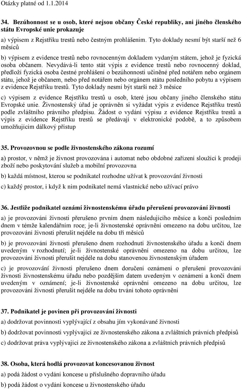 Nevydává-li tento stát výpis z evidence trestů nebo rovnocenný doklad, předloží fyzická osoba čestné prohlášení o bezúhonnosti učiněné před notářem nebo orgánem státu, jehož je občanem, nebo před