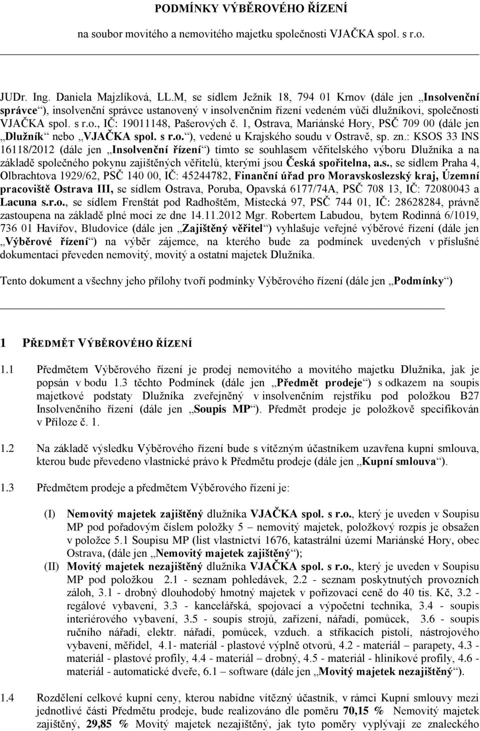 1, Ostrava, Mariánské Hory, PSČ 709 00 (dále jen Dlužník nebo VJAČKA spol. s r.o. ), vedené u Krajského soudu v Ostravě, sp. zn.