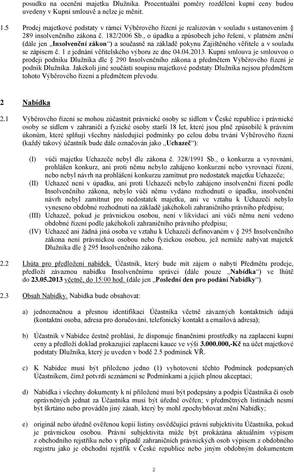 , o úpadku a způsobech jeho řešení, v platném znění (dále jen Insolvenční zákon ) a současně na základě pokynu Zajištěného věřitele a v souladu se zápisem č. 1 z jednání věřitelského výboru ze dne 04.