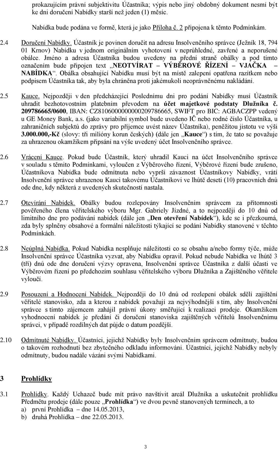 Účastník je povinen doručit na adresu Insolvenčního správce (Ježník 18, 794 01 Krnov) Nabídku v jednom originálním vyhotovení v neprůhledné, zavřené a neporušené obálce.