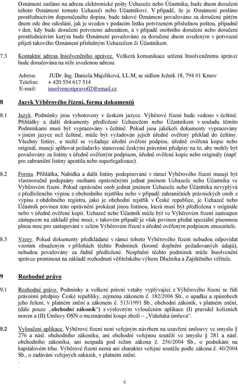 poštou, případně v den, kdy bude doručení potvrzeno adresátem, a v případě osobního doručení nebo doručení prostřednictvím kurýra bude Oznámení považováno za doručené dnem uvedeným v potvrzení