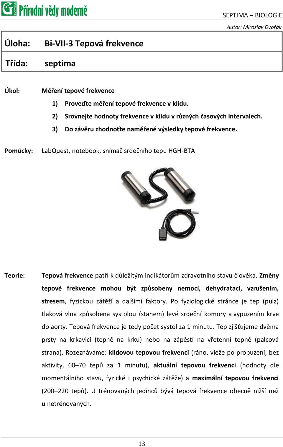 Pomůcky: LabQuest, notebook, snímač srdečního tepu HGH-BTA Teorie: Tepová frekvence patří k důležitým indikátorům zdravotního stavu člověka.