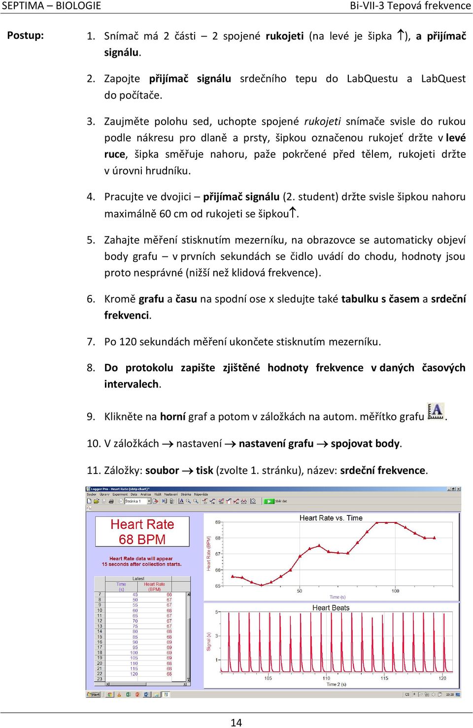 rukojeti držte v úrovni hrudníku. 4. Pracujte ve dvojici přijímač signálu (2. student) držte svisle šipkou nahoru maximálně 60 cm od rukojeti se šipkou. 5.