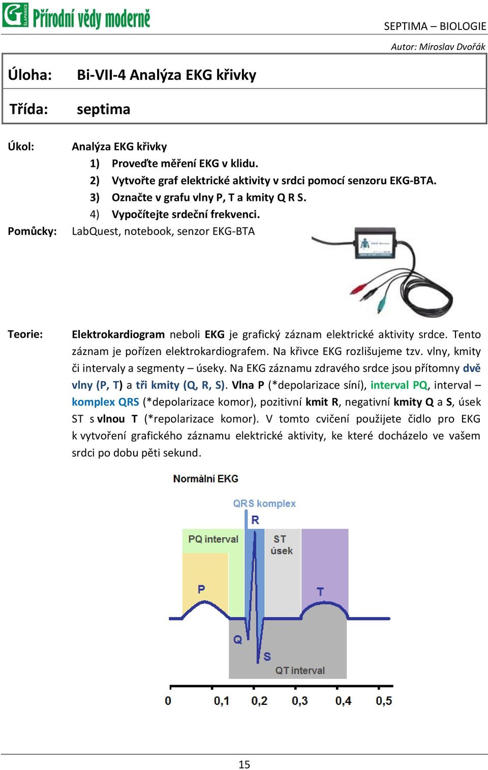 LabQuest, notebook, senzor EKG-BTA Teorie: Elektrokardiogram neboli EKG je grafický záznam elektrické aktivity srdce. Tento záznam je pořízen elektrokardiografem. Na křivce EKG rozlišujeme tzv.