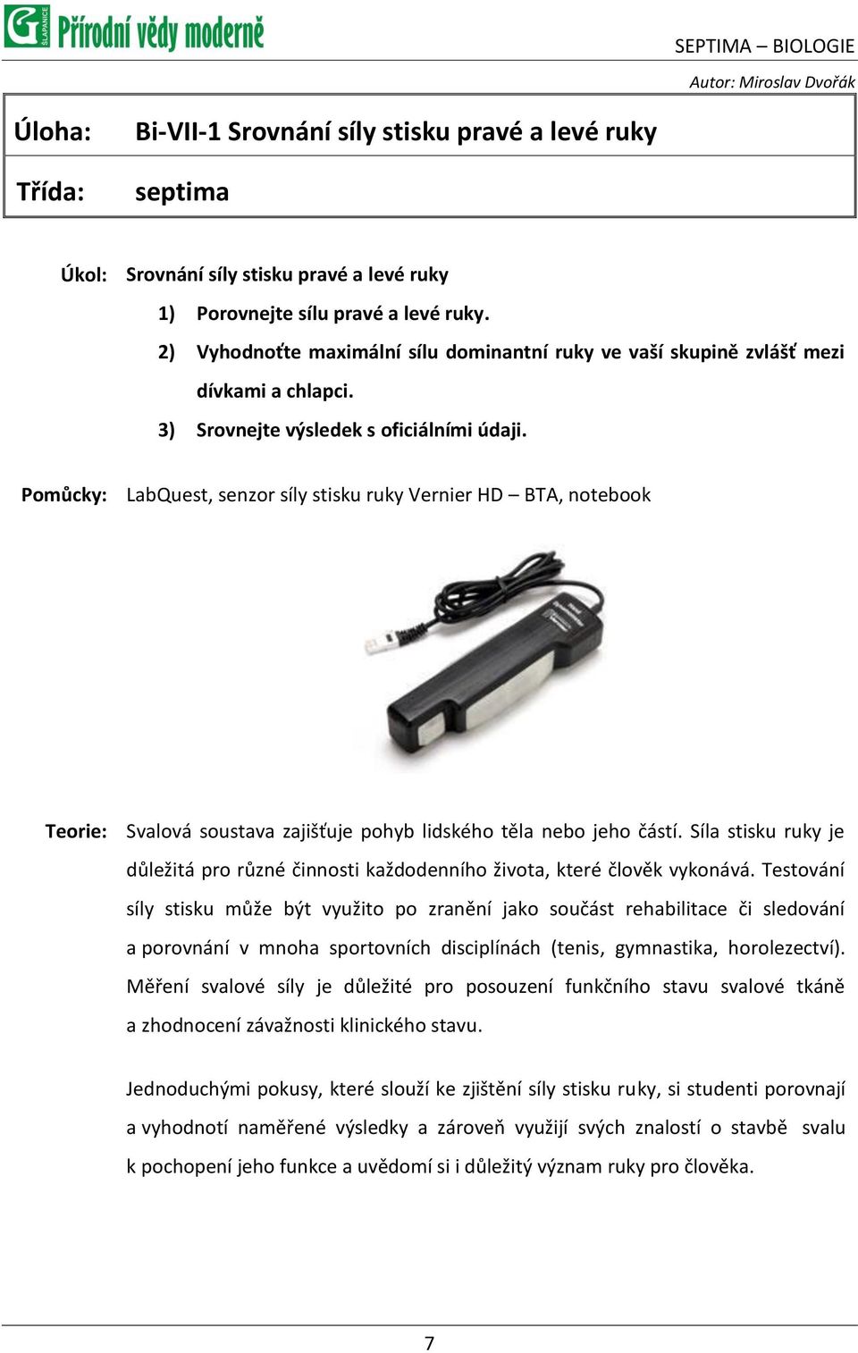 Pomůcky: LabQuest, senzor síly stisku ruky Vernier HD BTA, notebook Teorie: Svalová soustava zajišťuje pohyb lidského těla nebo jeho částí.