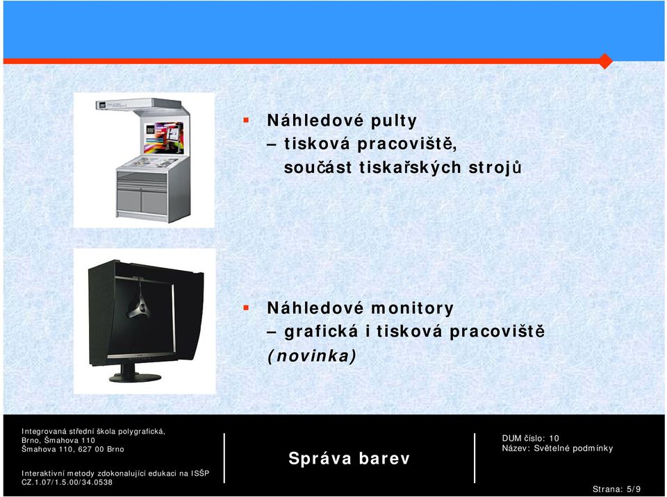 strojů Náhledové monitory