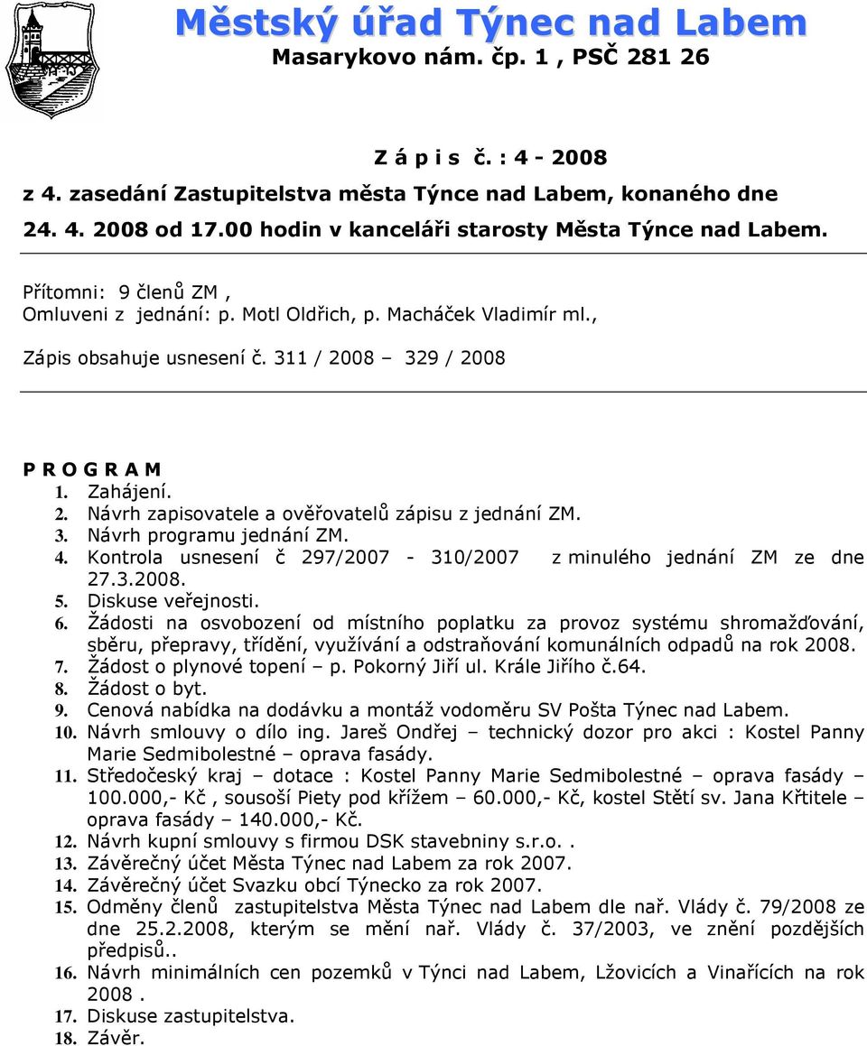 311 / 2008 329 / 2008 P R O G R A M 1. Zahájení. 2. Návrh zapisovatele a ověřovatelů zápisu z jednání ZM. 3. Návrh programu jednání ZM. 4.
