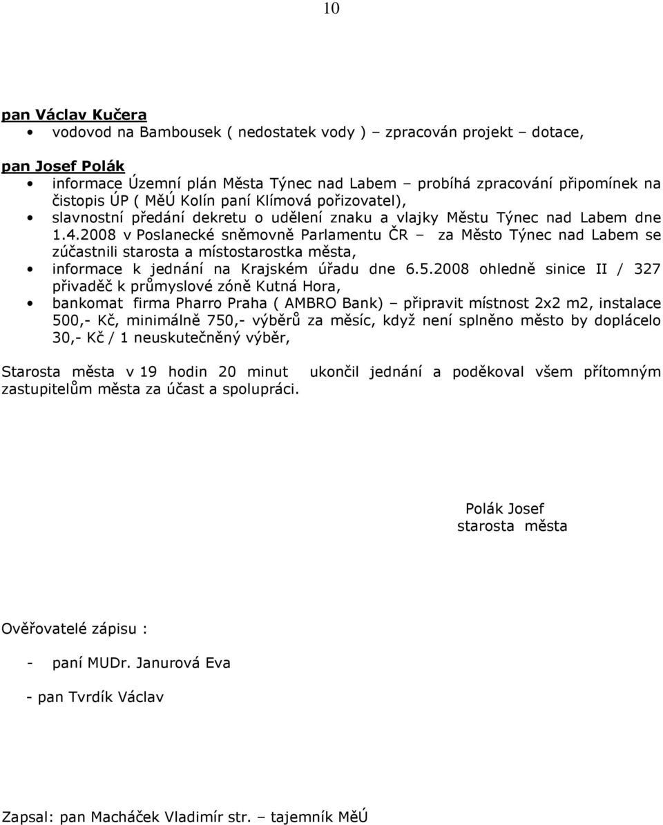2008 v Poslanecké sněmovně Parlamentu ČR za Město Týnec nad Labem se zúčastnili starosta a místostarostka města, informace k jednání na Krajském úřadu dne 6.5.
