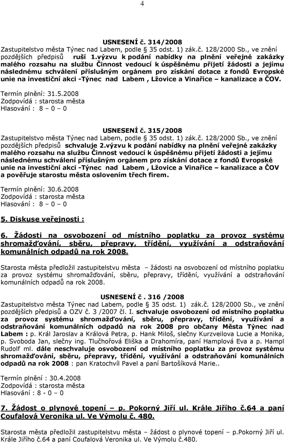 Evropské unie na investiční akci -Týnec nad Labem, Lžovice a Vinařice kanalizace a ČOV. Termín plnění: 31.5.2008 USNESENÍ č. 315/2008 pozdějších předpisů schvaluje 2.