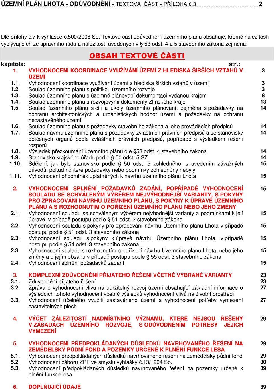4 a 5 stavebního zákona zejména: OBSAH TEXTOVÉ ČÁSTI kapitola: str.: 1. VYHODNOCENÍ KOORDINACE VYUŽÍVÁNÍ ÚZEMÍ Z HLEDISKA ŠIRŠÍCH VZTAHŮ V 3 ÚZEMÍ 1.1. Vyhodnocení koordinace využívání území z hlediska širších vztahů v území 3 1.