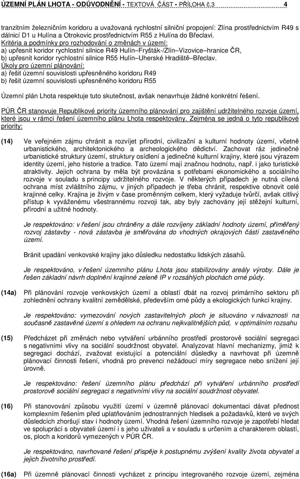 Kritéria a podmínky pro rozhodování o změnách v území: a) upřesnit koridor rychlostní silnice R49 Hulín Fryšták-/Zlín Vizovice hranice ČR, b) upřesnit koridor rychlostní silnice R55 Hulín Uherské