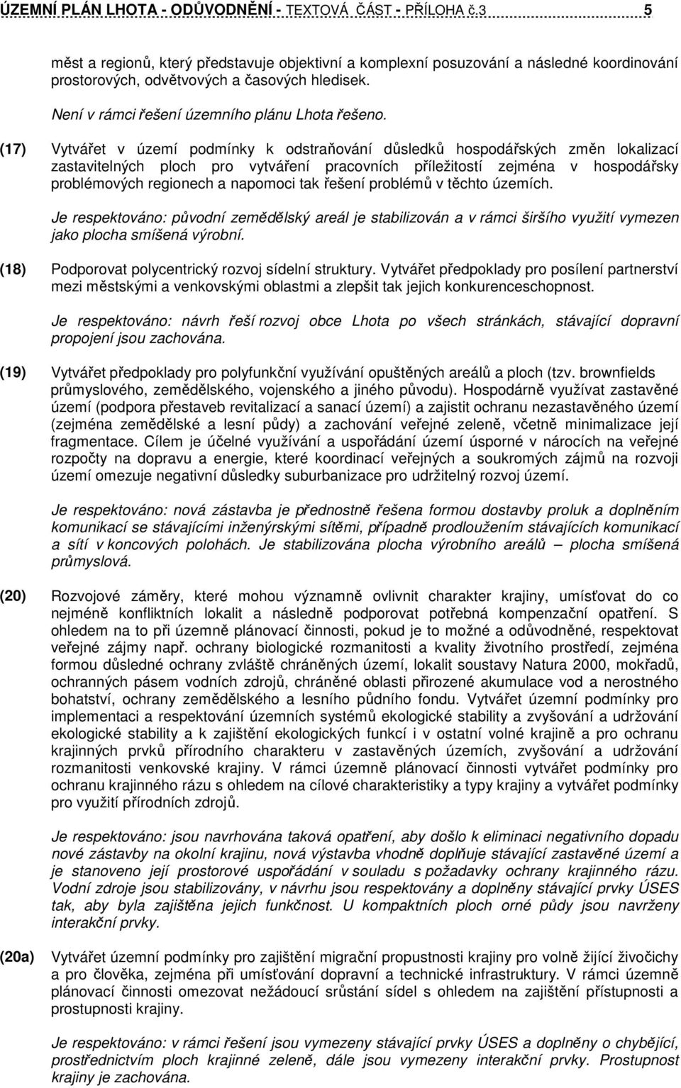 (17) Vytvářet v území podmínky k odstraňování důsledků hospodářských změn lokalizací zastavitelných ploch pro vytváření pracovních příležitostí zejména v hospodářsky problémových regionech a napomoci