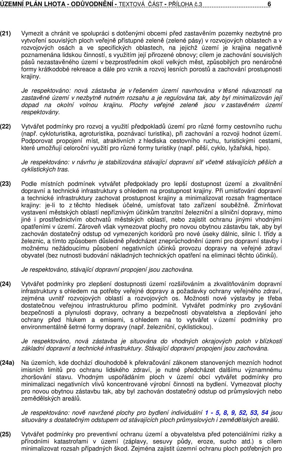 rozvojových osách a ve specifických oblastech, na jejichž území je krajina negativně poznamenána lidskou činností, s využitím její přirozené obnovy; cílem je zachování souvislých pásů nezastavěného