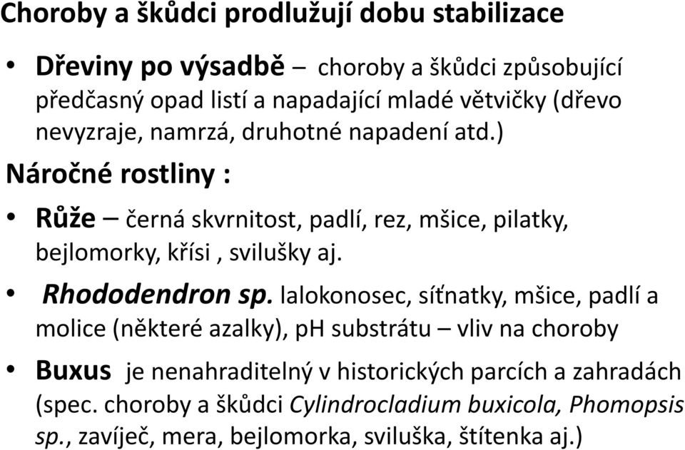 ) Náročné rostliny : Růže černá skvrnitost, padlí, rez, mšice, pilatky, bejlomorky, křísi, svilušky aj. Rhododendron sp.