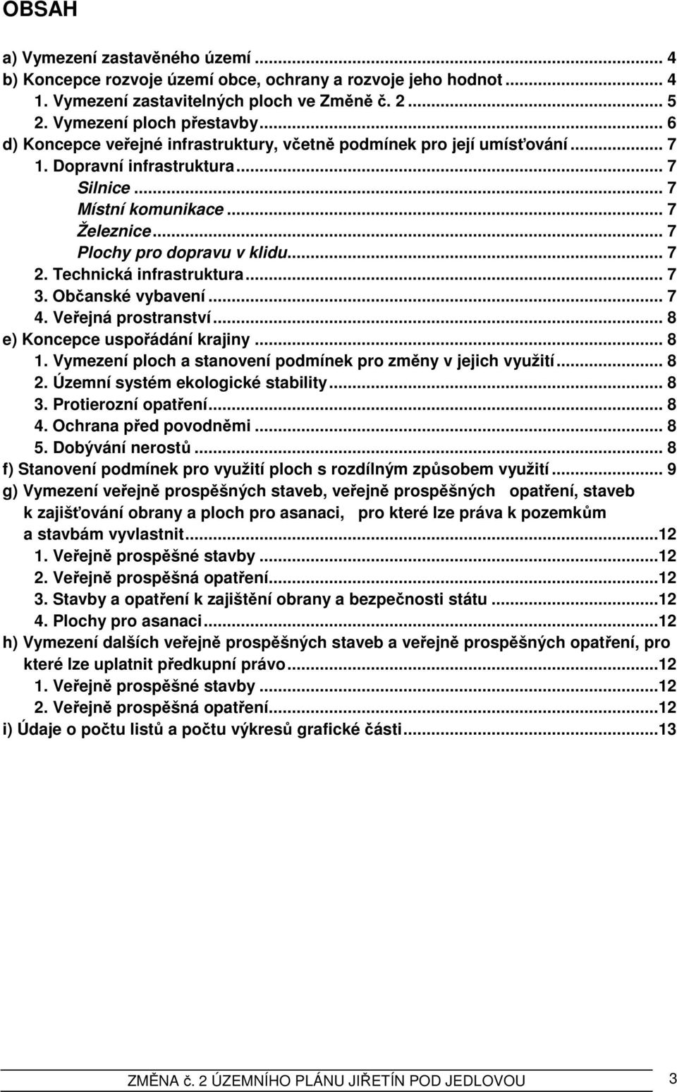 Technická infrastruktura... 7 3. Občanské vybavení... 7 4. Veřejná prostranství... 8 e) Koncepce uspořádání krajiny... 8 1. Vymezení ploch a stanovení podmínek pro změny v jejich využití... 8 2.