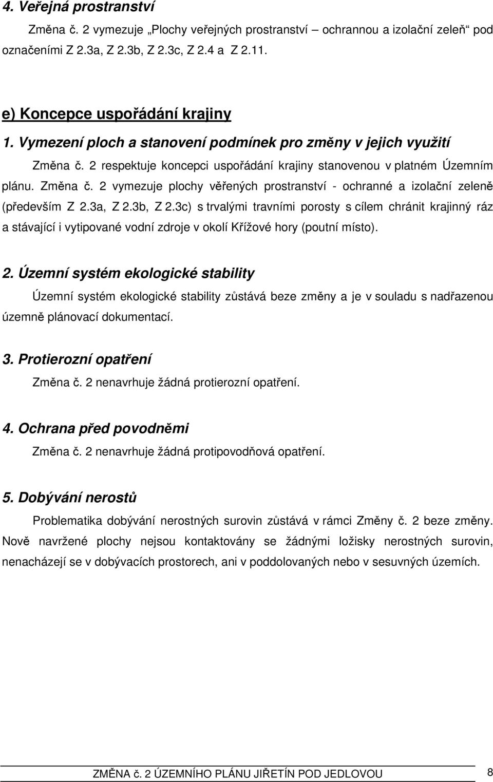 3a, Z 2.3b, Z 2.3c) s trvalými travními porosty s cílem chránit krajinný ráz a stávající i vytipované vodní zdroje v okolí Křížové hory (poutní místo). 2. Územní systém ekologické stability Územní systém ekologické stability zůstává beze změny a je v souladu s nadřazenou územně plánovací dokumentací.