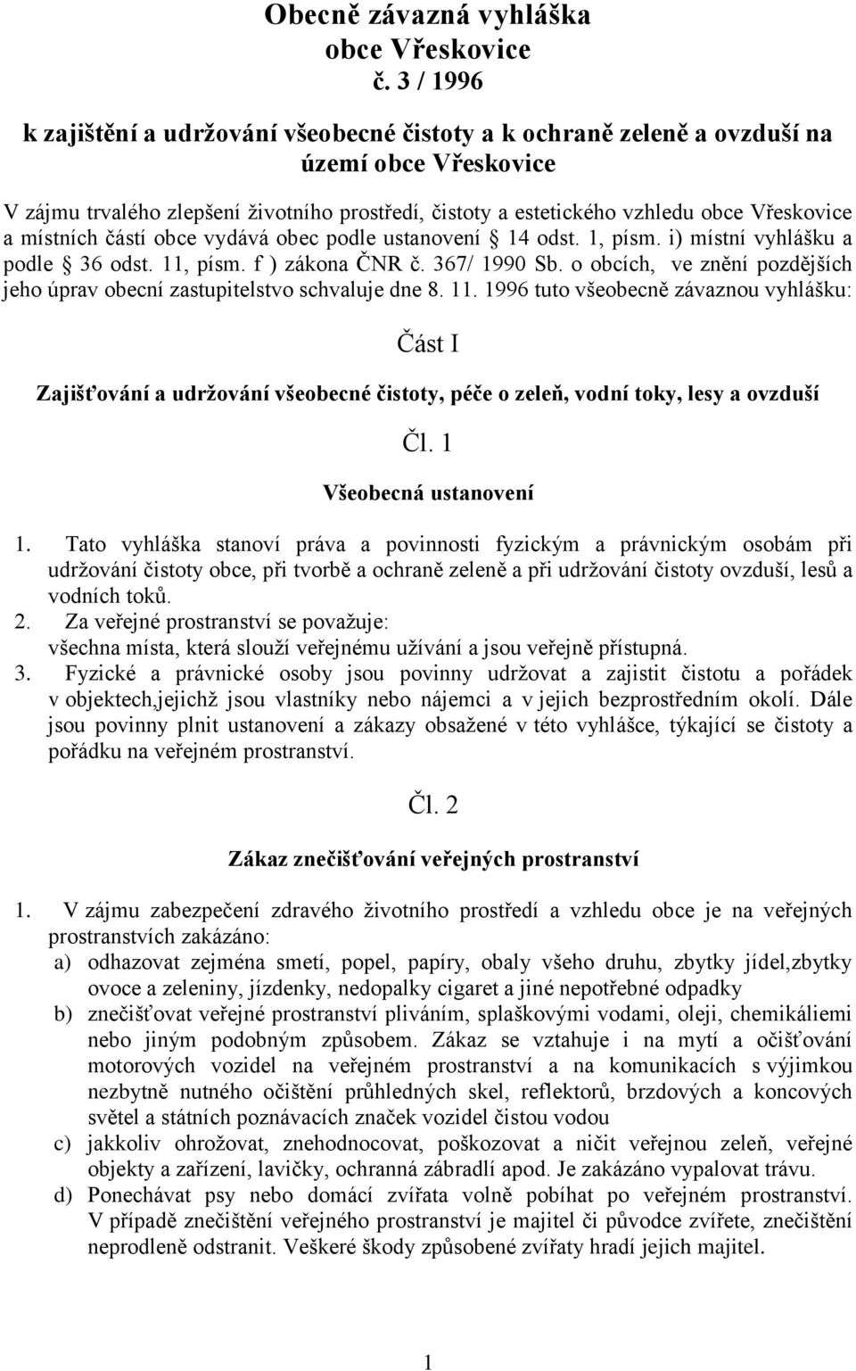 místních částí obce vydává obec podle ustanovení 14 odst. 1, písm. i) místní vyhlášku a podle 36 odst. 11, písm. f ) zákona ČNR č. 367/ 1990 Sb.